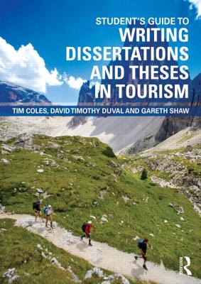 Student's Guide to Writing Dissertations and Theses in Tourism Studies and Related Disciplines - Coles, Tim, and Duval, David Timothy, and Shaw, Gareth, Professor