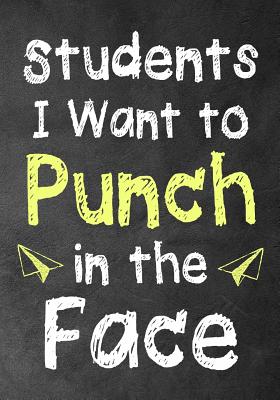 Students I Want to Punch in the Face: Teacher Thank You Gifts 7 x 10 Lined Notebook Work Book, Planner, Journal, Diary 108 Pages show appreciation, retirement, for women or men - Kech, Omi