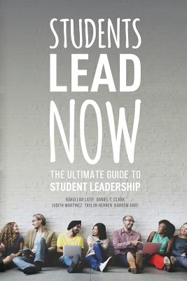 Students Lead Now: The Ultimate Guide to Student Leadership - Clark, Daniel, and Herren, Taylor, and Aref, Kareem