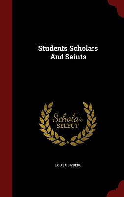 Students Scholars and Saints - Ginzberg, Louis, Professor
