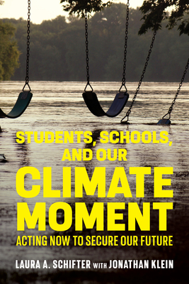 Students, Schools, and Our Climate Moment: Acting Now to Secure Our Future - Schifter, Laura A, and Klein, Jonathan