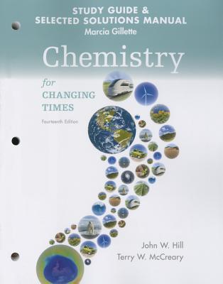 Student's Study Guide and Selected Solution Manual for Chemistry for Changing Times - Hill, John W., and McCreary, Terry W., and Gillette, Marcia