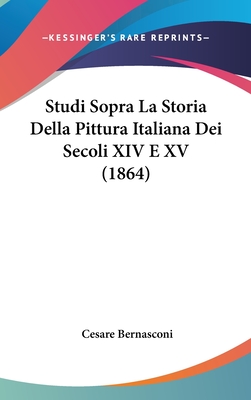 Studi Sopra La Storia Della Pittura Italiana Dei Secoli XIV E XV (1864) - Bernasconi, Cesare