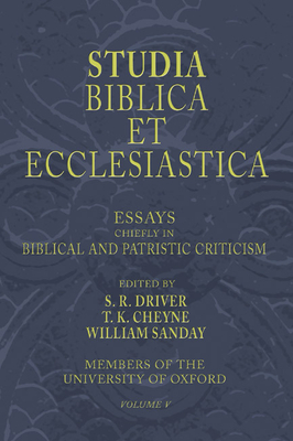 Studia Biblica Et Ecclesiastica, 5 Volumes: Essays in Bible, Archaeology and Patristic Criticism - Driver, Samuel R (Editor), and Cheyne, T K (Editor), and Sanday, William (Editor)