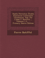 Studia Patristica: Etudes D'Ancienne Litterature Chretienne, Pub. Par L'Abbe P. Batiffol..., Volumes 1-2... - Primary Source Edition