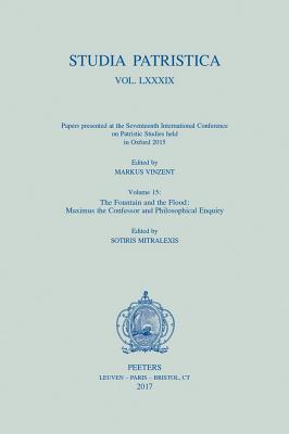 Studia Patristica. Vol. LXXXIX - Papers presented at the Seventeenth International Conference on Patristic Studies held in Oxford 2015: Volume 15: The Fountain and the Flood: Maximus the Confessor and Philosophical Enquiry - Vinzent, M. (Editor)