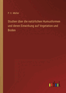 Studien ber die natrlichen Humusformen und deren Einwirkung auf Vegetation und Boden