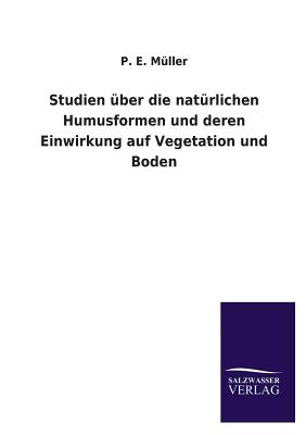 Studien Uber Die Naturlichen Humusformen Und Deren Einwirkung Auf Vegetation Und Boden - Muller, P E