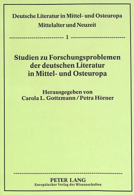 Studien Zu Forschungsproblemen Der Deutschen Literatur in Mittel- Und Osteuropa - Gottzmann, Carola (Editor), and Hrner, Petra (Editor)