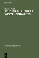 Studien Zu Luthers Weltanschauung: Ein Beitrag Zur Frage Der Einordnung Luthers in Mittelalter Oder Neuzeit