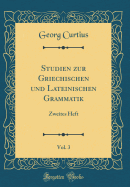 Studien Zur Griechischen Und Lateinischen Grammatik, Vol. 3: Zweites Heft (Classic Reprint)