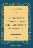 Studien Zur Griechischen Und Lateinischen Grammatik, Vol. 6 (Classic Reprint)