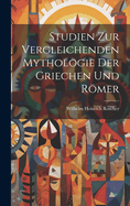 Studien Zur Vergleichenden Mythologie Der Griechen Und Rmer