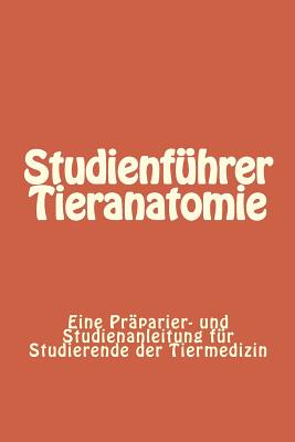 Studienf?hrer Tieranatomie: Eine Pr?parier- und Studienanleitung f?r Studierende der Tiermedizin - Knospe, Clemens