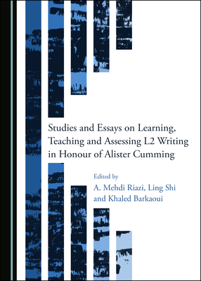 Studies and Essays on Learning, Teaching and Assessing L2 Writing in Honour of Alister Cumming - Riazi, A. Mehdi (Editor), and Shi, Ling (Editor), and Barkaoui, Khaled (Editor)