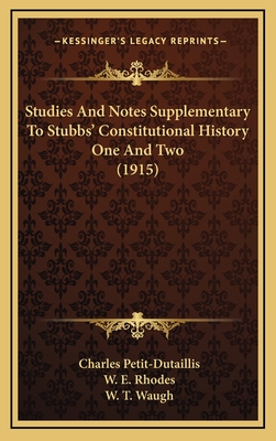 Studies and Notes Supplementary to Stubbs' Constitutional History One and Two (1915) - Petit-Dutaillis, Charles, and Rhodes, W E (Translated by), and Waugh, W T (Translated by)