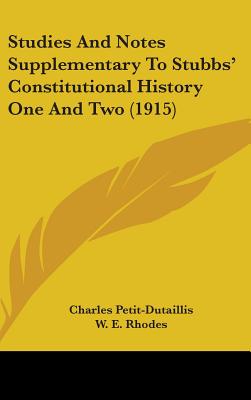 Studies And Notes Supplementary To Stubbs' Constitutional History One And Two (1915) - Petit-Dutaillis, Charles, and Rhodes, W E (Translated by), and Waugh, W T (Translated by)