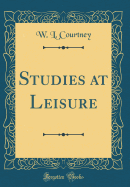 Studies at Leisure (Classic Reprint)