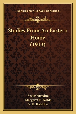 Studies from an Eastern Home (1913) - Nivedita, Sister, and Noble, Margaret E, and Ratcliffe, S K (Foreword by)