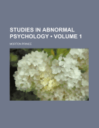 Studies in Abnormal Psychology (Volume 1) - Prince, Morton