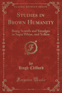 Studies in Brown Humanity: Being Scrawls and Smudges in Sepia White, and Yellow (Classic Reprint)