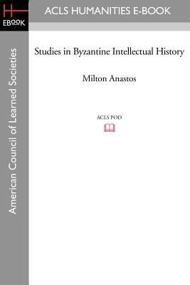 Studies in Byzantine Intellectual History - Anastos, Milton Vasil