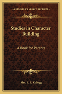 Studies in Character Building: A Book for Parents