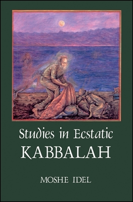 Studies in Ecstatic Kabbalah - Idel, Moshe