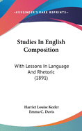 Studies in English Composition: With Lessons in Language and Rhetoric (1891)