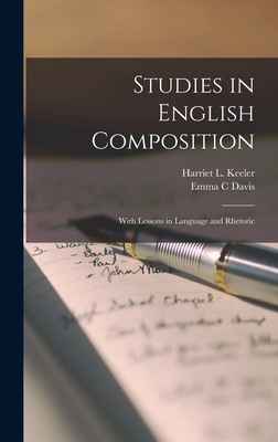 Studies in English Composition: With Lessons in Language and Rhetoric - Keeler, Harriet L (Harriet Louise) (Creator), and Davis, Emma C