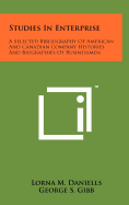 Studies in Enterprise: A Selected Bibliography of American and Canadian Company Histories and Biographies of Businessmen