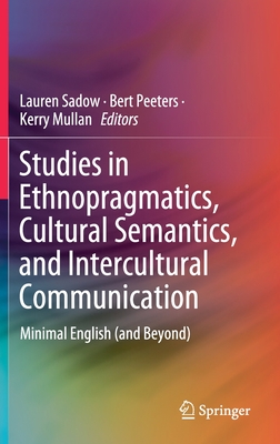 Studies in Ethnopragmatics, Cultural Semantics, and Intercultural Communication: Minimal English (and Beyond) - Sadow, Lauren (Editor), and Peeters, Bert (Editor), and Mullan, Kerry (Editor)