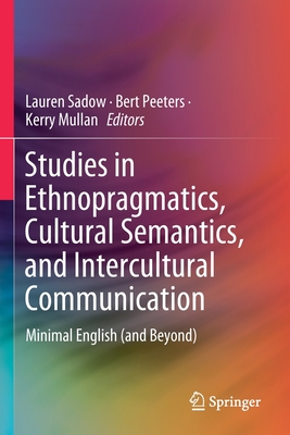 Studies in Ethnopragmatics, Cultural Semantics, and Intercultural Communication: Minimal English (and Beyond) - Sadow, Lauren (Editor), and Peeters, Bert (Editor), and Mullan, Kerry (Editor)