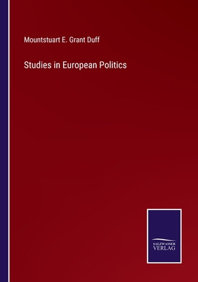 Studies in European Politics - Grant Duff, Mountstuart E