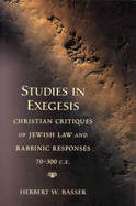 Studies in Exegesis: Christian Critiques of Jewish Law and Rabbinic Responses 70-300 Ce