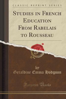 Studies in French Education from Rabelais to Rousseau (Classic Reprint) - Hodgson, Geraldine Emma