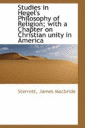 Studies in Hegel's Philosophy of Religion; With a Chapter on Christian Unity in America