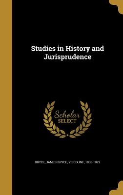 Studies in History and Jurisprudence - Bryce, James Bryce Viscount (Creator)