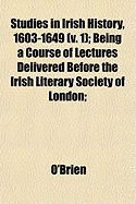 Studies in Irish History, 1603-1649 (V. 1); Being a Course of Lectures Delivered Before the Irish Literary Society of London;