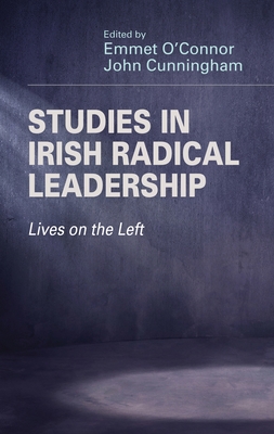 Studies in Irish Radical Leadership: Lives on the Left - O'Connor, Emmet, and Cunningham, John