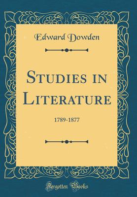 Studies in Literature: 1789-1877 (Classic Reprint) - Dowden, Edward