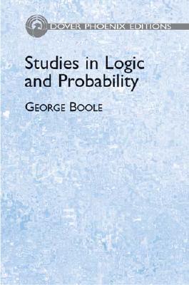 Studies in Logic and Probability - Boole, George