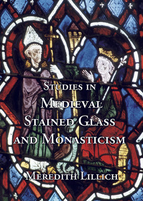 Studies in Medieval Stained Glass and Monasticism - Lillich, Meredith