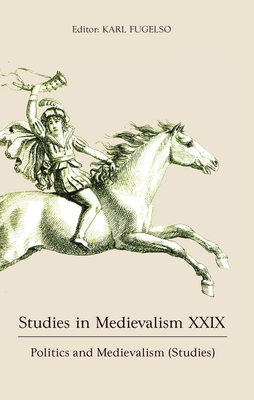 Studies in Medievalism XXIX: Politics and Medievalism (Studies) - Fugelso, Karl (Contributions by), and Frauman, Ali (Contributions by), and Elliott, Andrew B R (Contributions by)