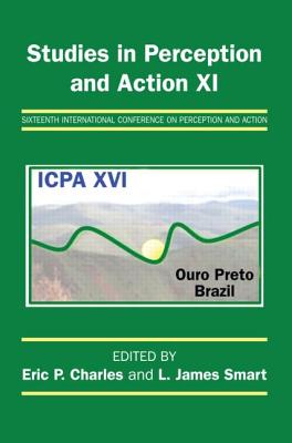 Studies in Perception and Action XI: Sixteenth International Conference on Perception and Action - Charles, Eric P. (Editor), and Smart, L. James (Editor)