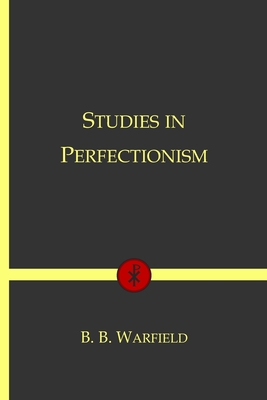 Studies in Perfectionism: Vol. 1 & 2 - Warfield, Benjamin B