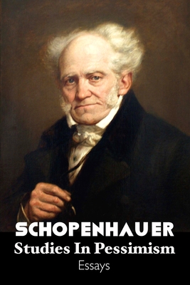 Studies in Pessimism - Schopenhauer, Arthur, and Robinson, Jeremy Mark (Editor), and Saunders, T Bailey (Translated by)