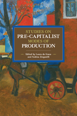 Studies In Pre-capitalist Modes Of Production: Historical Materialist Volume 97 - Graca, Laura da (Editor), and Zingarelli, Andrea (Editor)