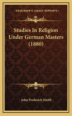 Studies in Religion Under German Masters (1880) - Smith, John Frederick