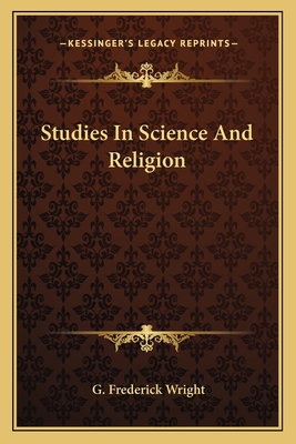 Studies In Science And Religion - Wright, G Frederick